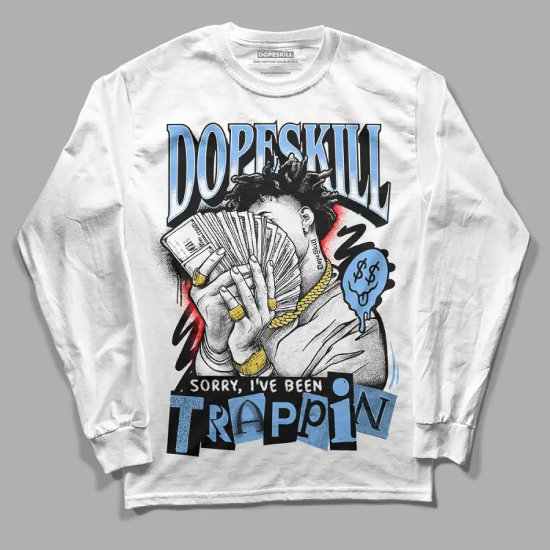 Powder Blue 9s DopeSkill Long Sleeve T-Shirt Sorry I've Been Trappin Graphic sold by DopeSkill