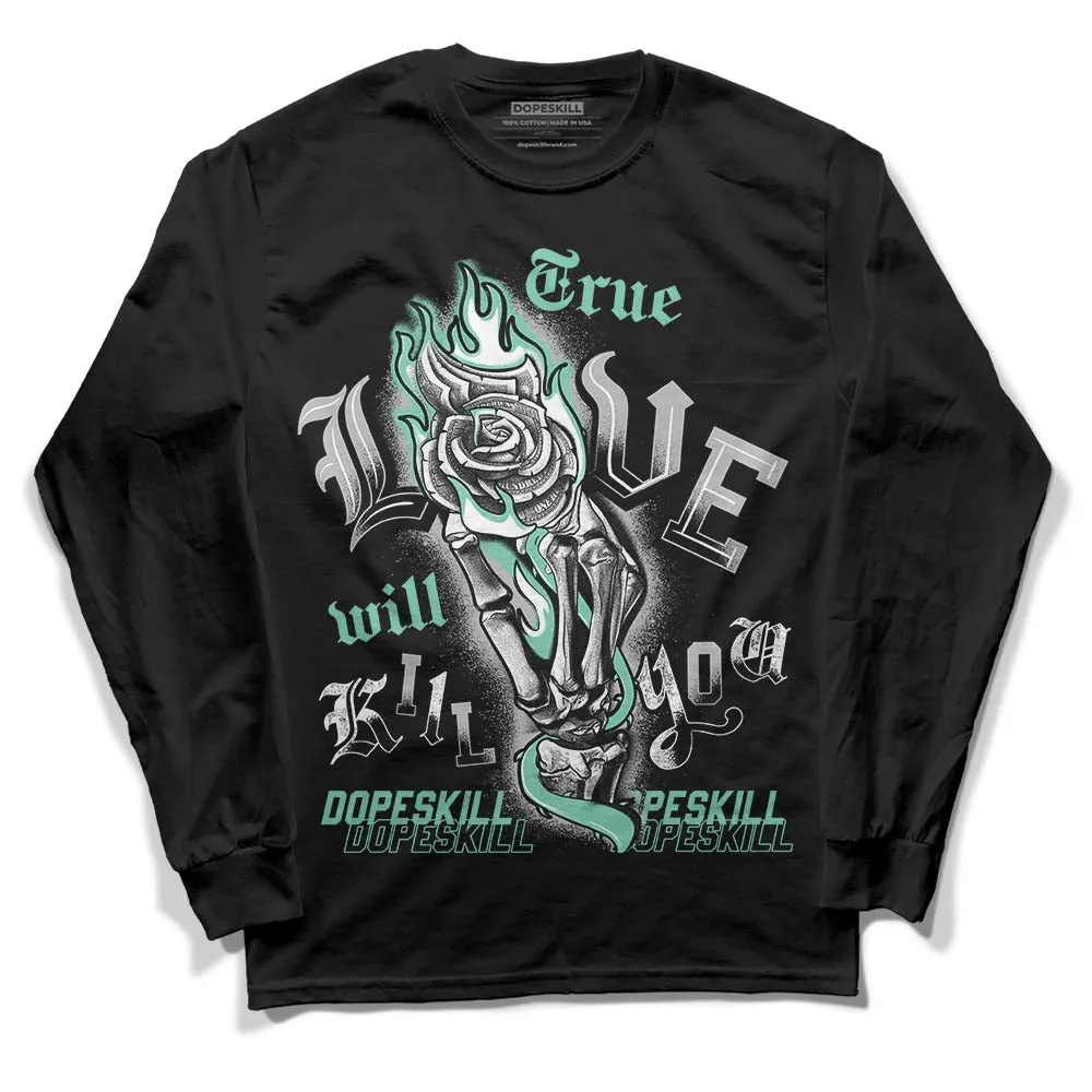 Green Glow 3s DopeSkill Long Sleeve T-Shirt True Love Will Kill You Graphic sold by DopeSkill