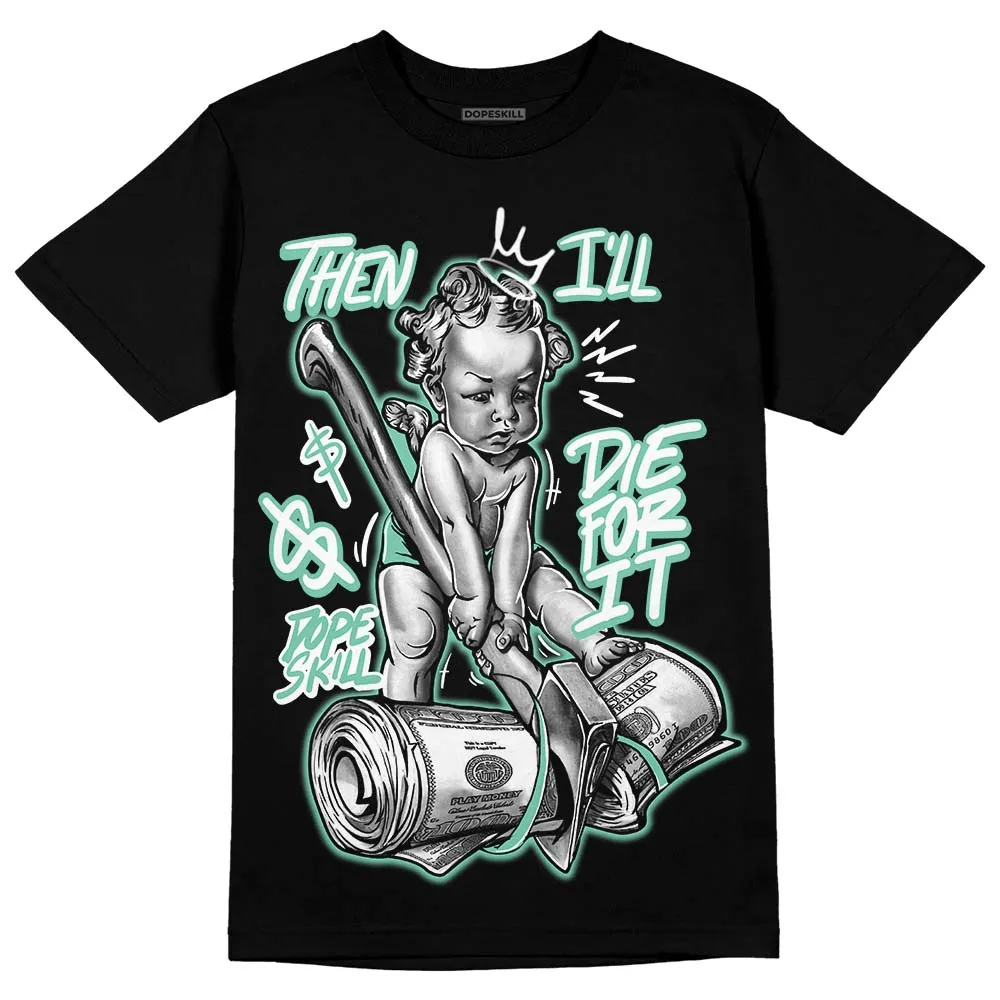 Green Glow 3s DopeSkill T-Shirt Then I'll Die For It Graphic sold by DopeSkill