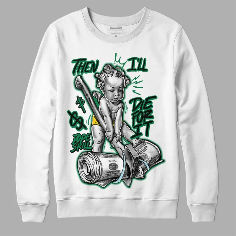 Lucky Green 5s DopeSkill Sweatshirt Then I'll Die For It Graphic sold by DopeSkill
