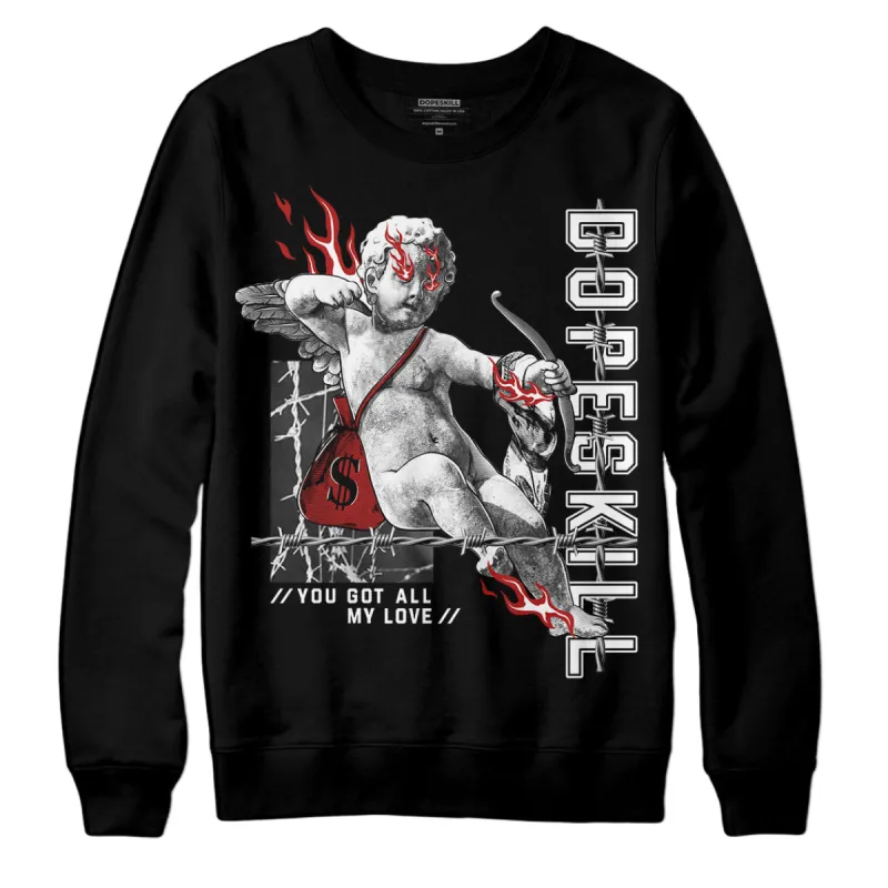 Black and White 14s DopeSkill Sweatshirt You Got All My Love Graphic sold by DopeSkill