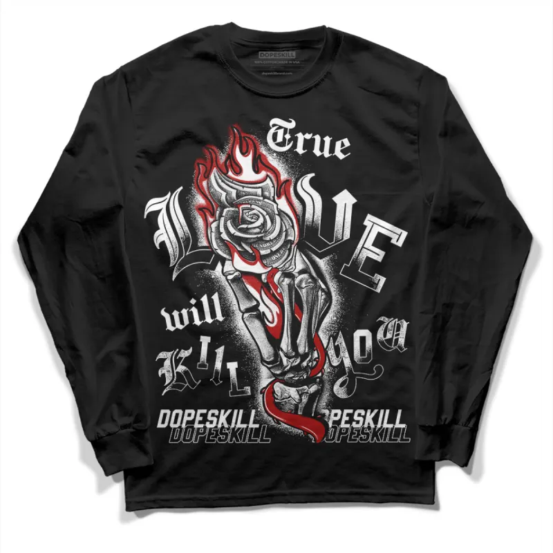 Black and White 14s DopeSkill Long Sleeve T-Shirt True Love Will Kill You Graphic sold by DopeSkill