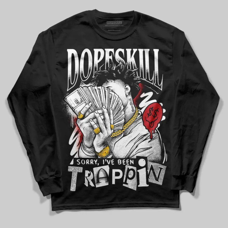 Bred Velvet 11s DopeSkill Long Sleeve T-Shirt Sorry I've Been Trappin Graphic sold by DopeSkill