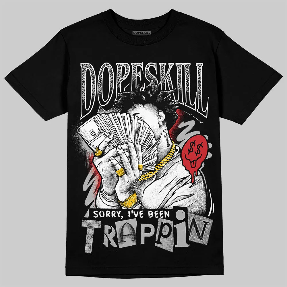 Black Cement 3s DopeSkill T-Shirt Sorry I've Been Trappin Graphic sold by DopeSkill