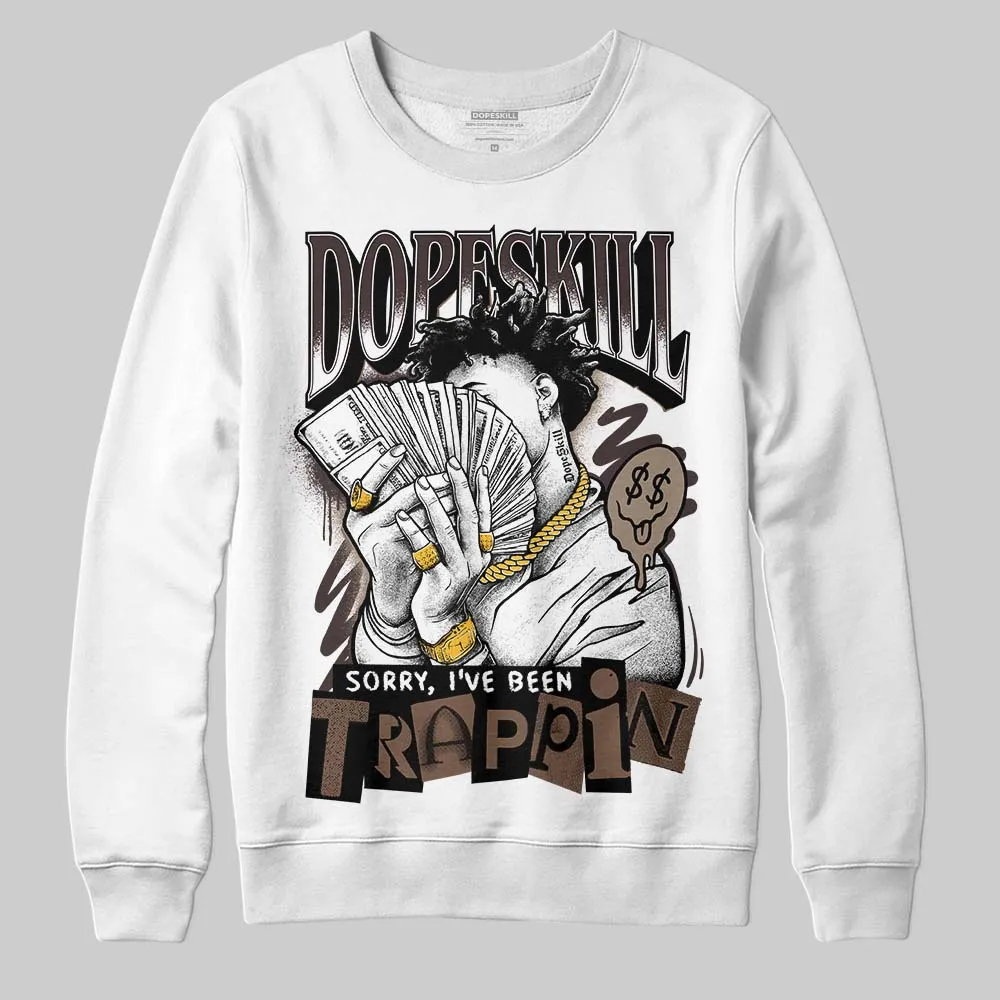Baroque Brown 12s DopeSkill Sweatshirt Sorry I've Been Trappin Graphic sold by DopeSkill