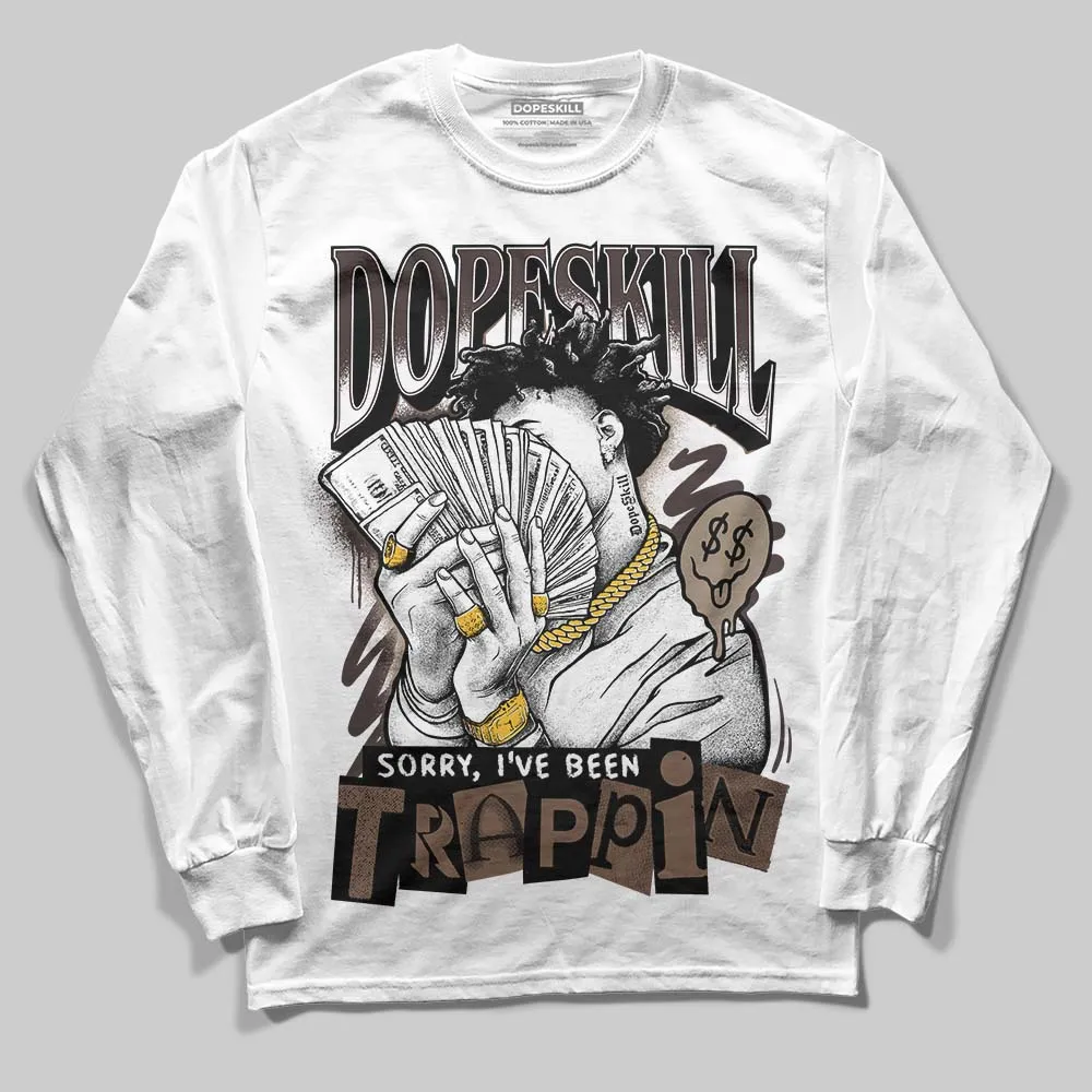 Baroque Brown 12s DopeSkill Long Sleeve T-Shirt Sorry I've Been Trappin Graphic sold by DopeSkill