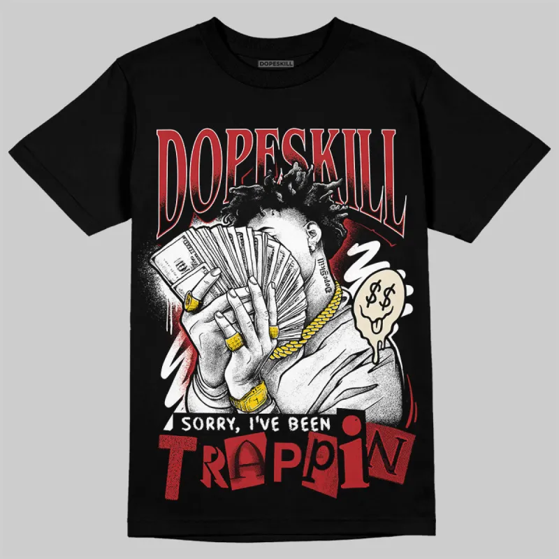 Black Toe Reimagined 1s DopeSkill T-Shirt Sorry I've Been Trappin Graphic sold by DopeSkill