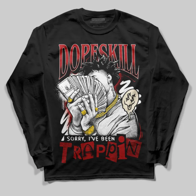 Black Toe Reimagined 1s DopeSkill Long Sleeve T-Shirt Sorry I've Been Trappin Graphic sold by DopeSkill