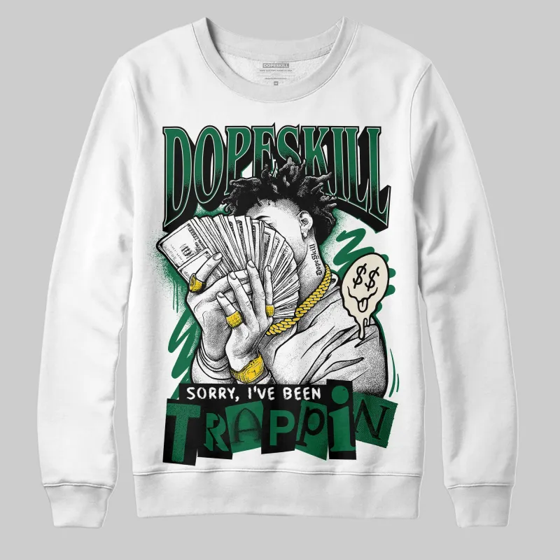 Pine Green 13s DopeSkill Sweatshirt Sorry I've Been Trappin Graphic sold by DopeSkill