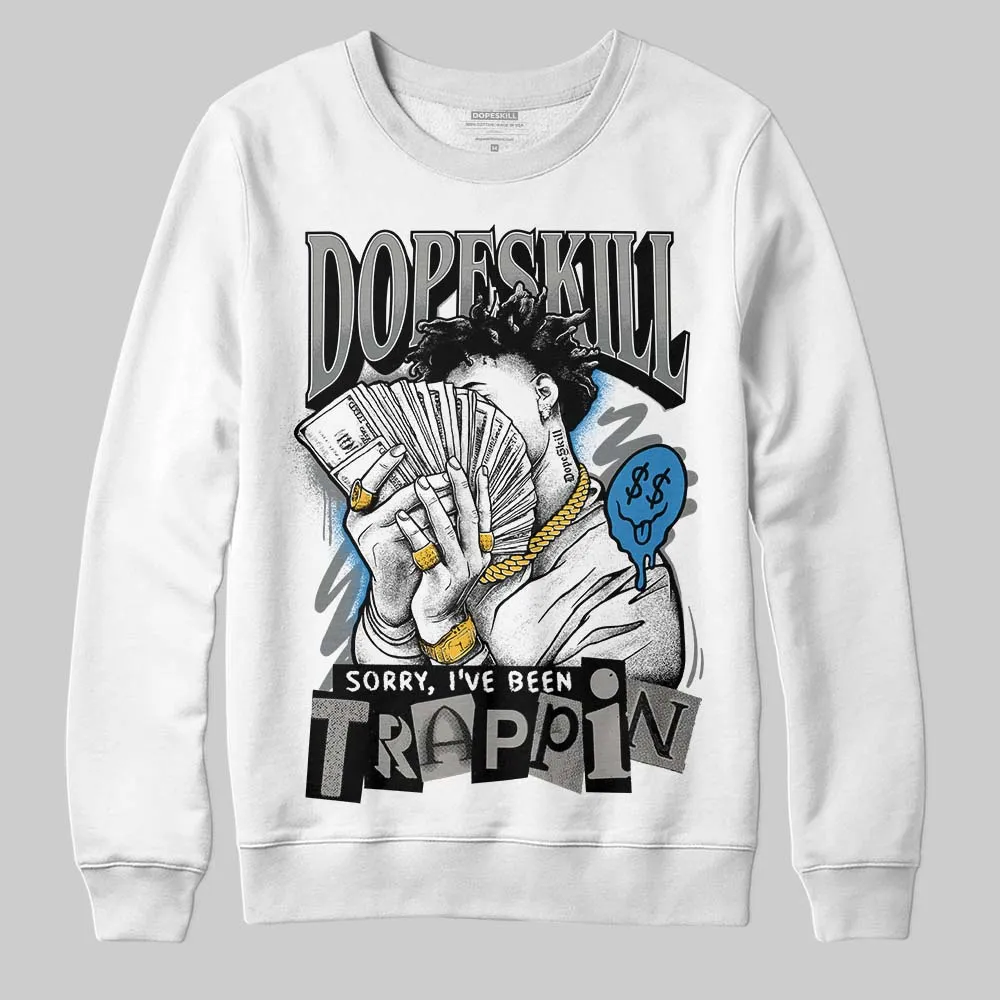 Cool Grey 9s DopeSkill Sweatshirt Sorry I've Been Trappin Graphic sold by DopeSkill