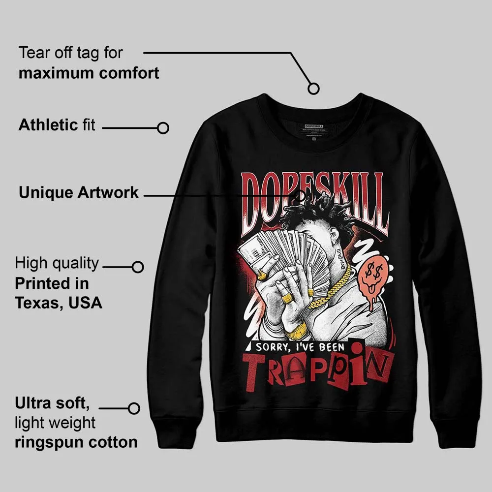 Rare Air Cinnabar 1s DopeSkill Sweatshirt Sorry I've Been Trappin Graphic sold by DopeSkill product image thumbnail 3