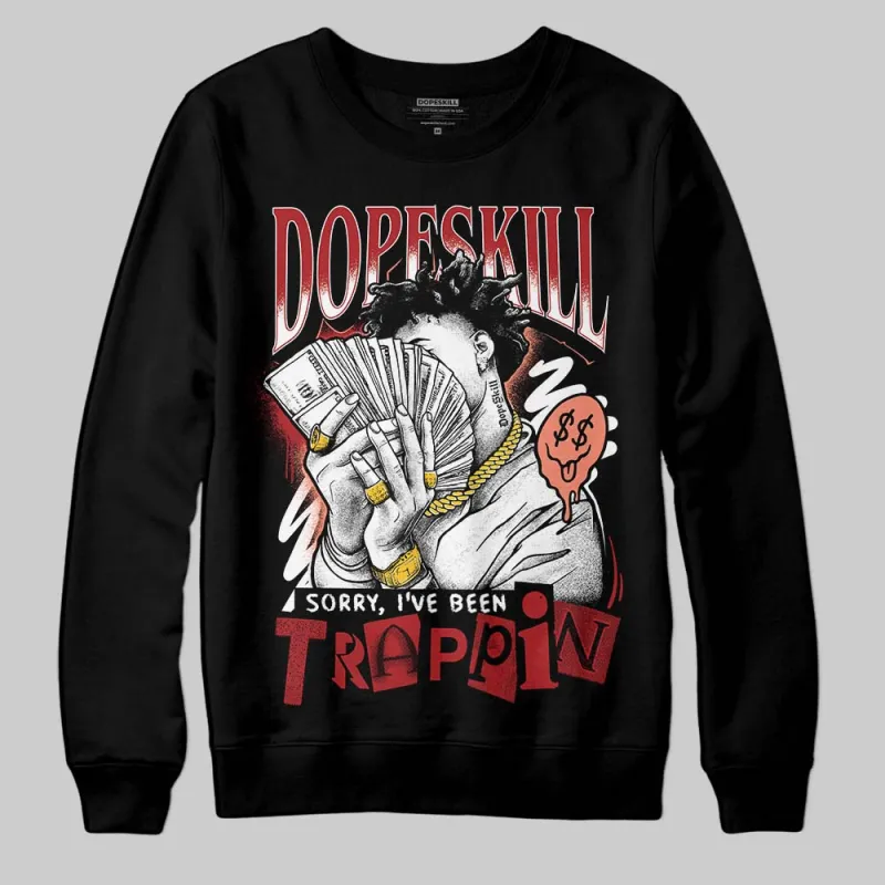 Rare Air Cinnabar 1s DopeSkill Sweatshirt Sorry I've Been Trappin Graphic sold by DopeSkill