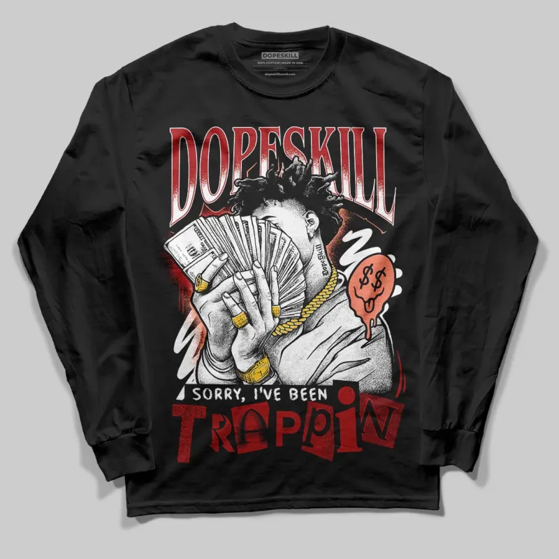Rare Air Cinnabar 1s DopeSkill Long Sleeve T-Shirt Sorry I've Been Trappin Graphic sold by DopeSkill