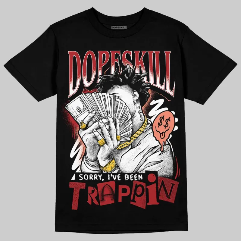 Rare Air Cinnabar 1s DopeSkill T-Shirt Sorry I've Been Trappin Graphic sold by DopeSkill