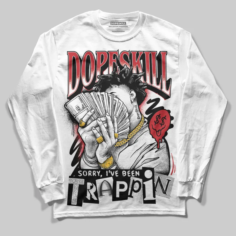 Bred 11s DopeSkill Long Sleeve T-Shirt Sorry I've Been Trappin Graphic sold by DopeSkill