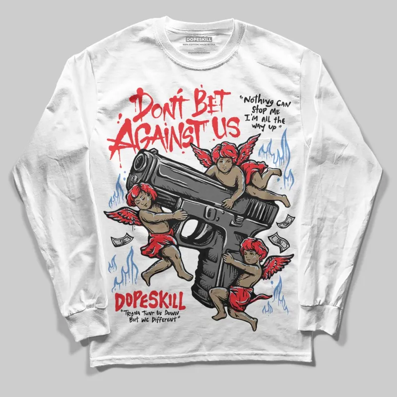 Cherry 11s DopeSkill Long Sleeve T-Shirt Don't Bet Against Us Graphic sold by DopeSkill