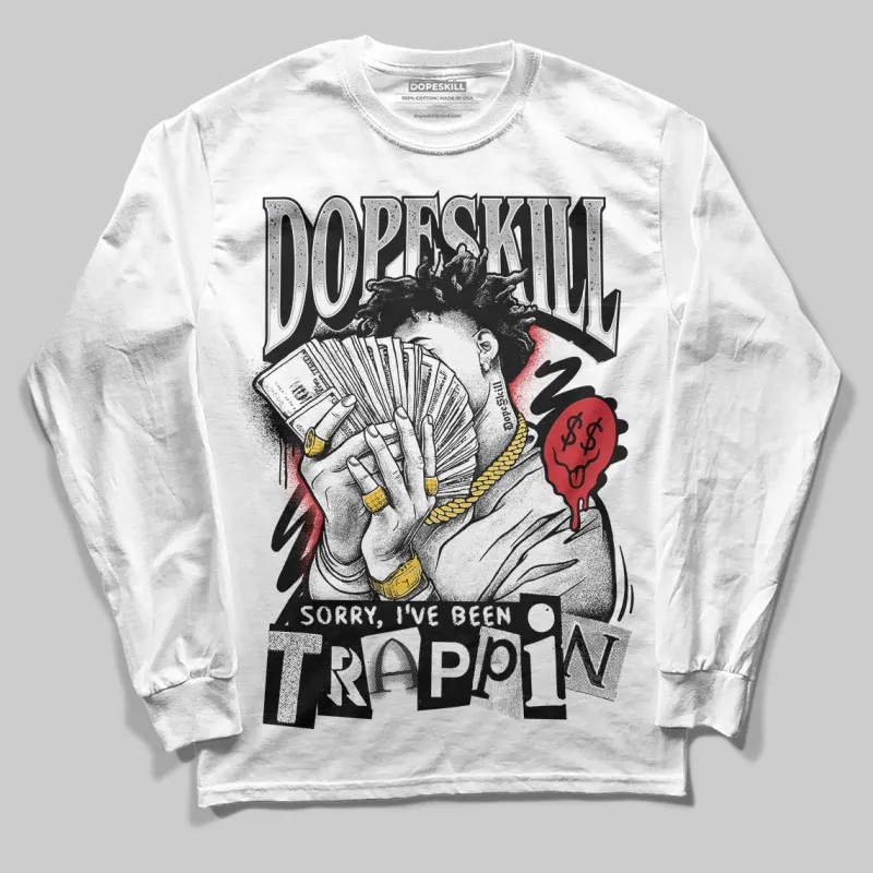 White Cement 4s DopeSkill Long Sleeve T-Shirt Sorry I've Been Trappin Graphic sold by DopeSkill