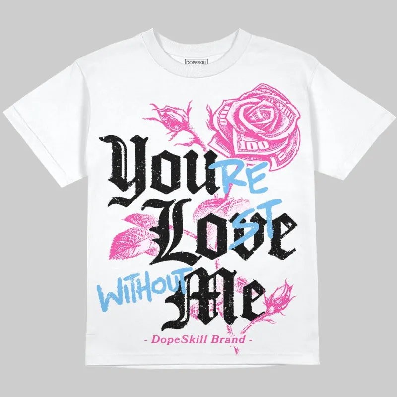 Triple Pink Dunk DopeSkill Oversize Print T-Shirt You’re Lost Without Me Graphic sold by DopeSkill