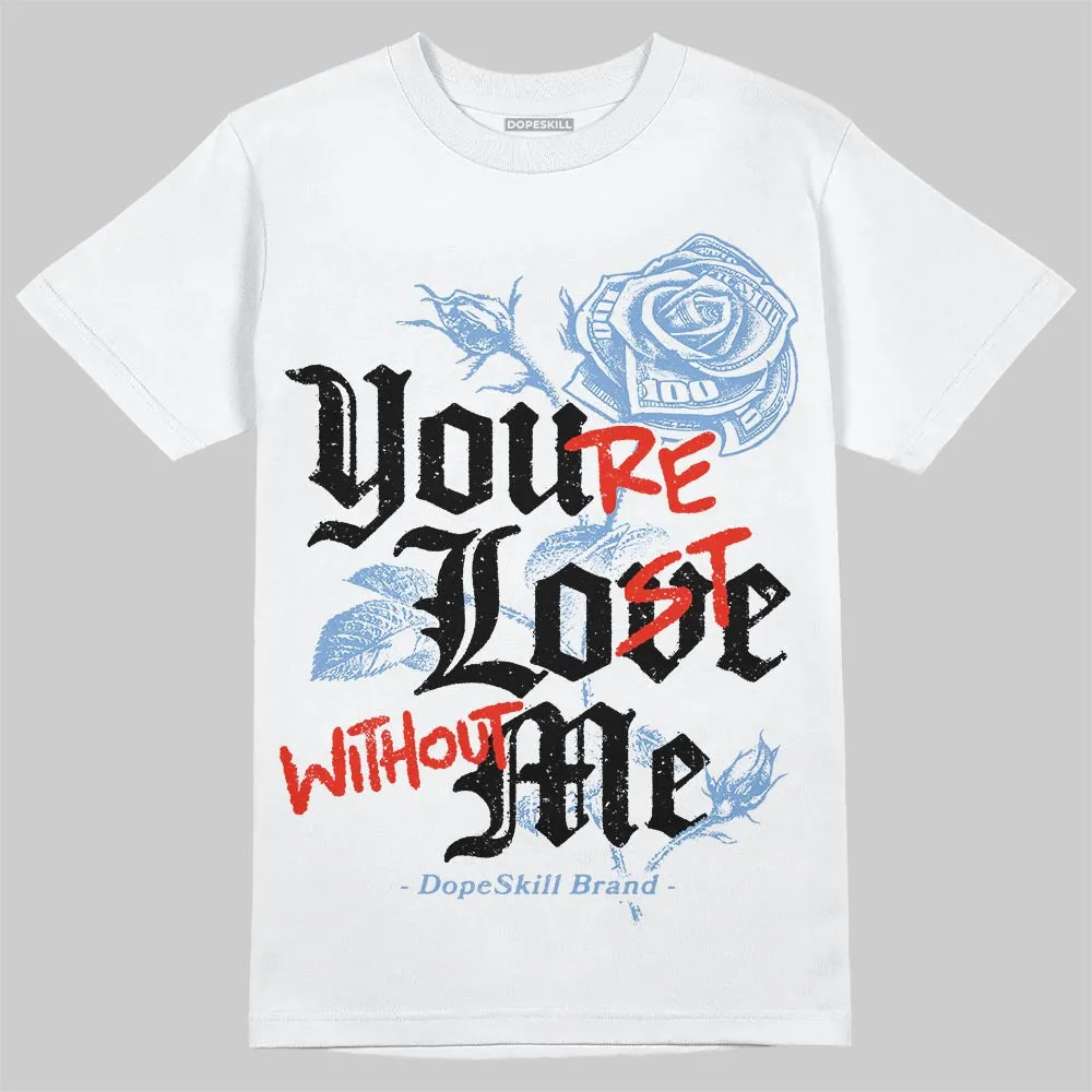 University Blue 5s DopeSkill T-Shirt You’re Lost Without Me Graphic sold by DopeSkill