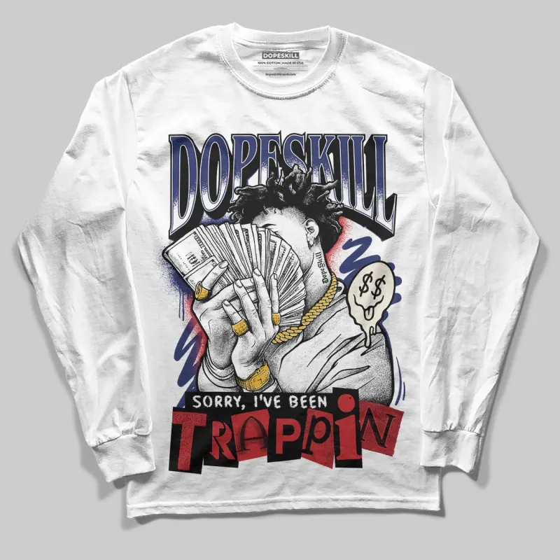 Rare Air 11s DopeSkill Long Sleeve T-Shirt Sorry I've Been Trappin Graphic sold by DopeSkill
