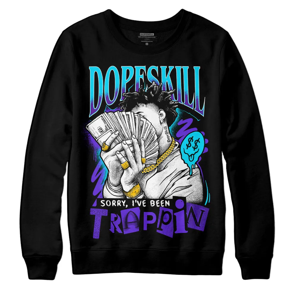 Aqua 6s DopeSkill Sweatshirt Sorry I've Been Trappin Graphic sold by DopeSkill
