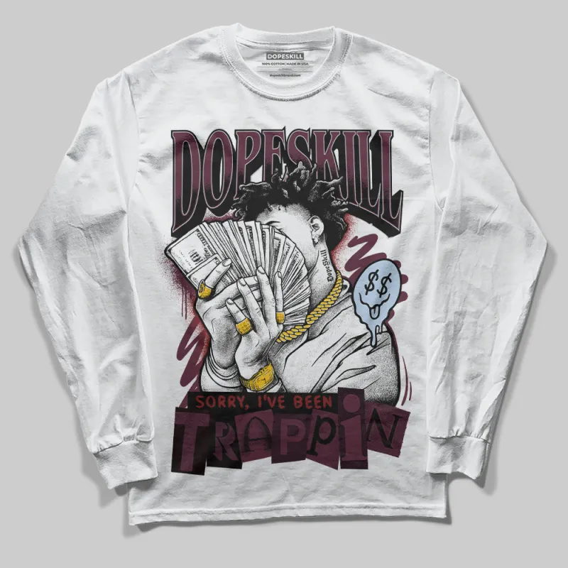 Burgundy 5s DopeSkill Long Sleeve T-Shirt Sorry I've Been Trappin Graphic sold by DopeSkill