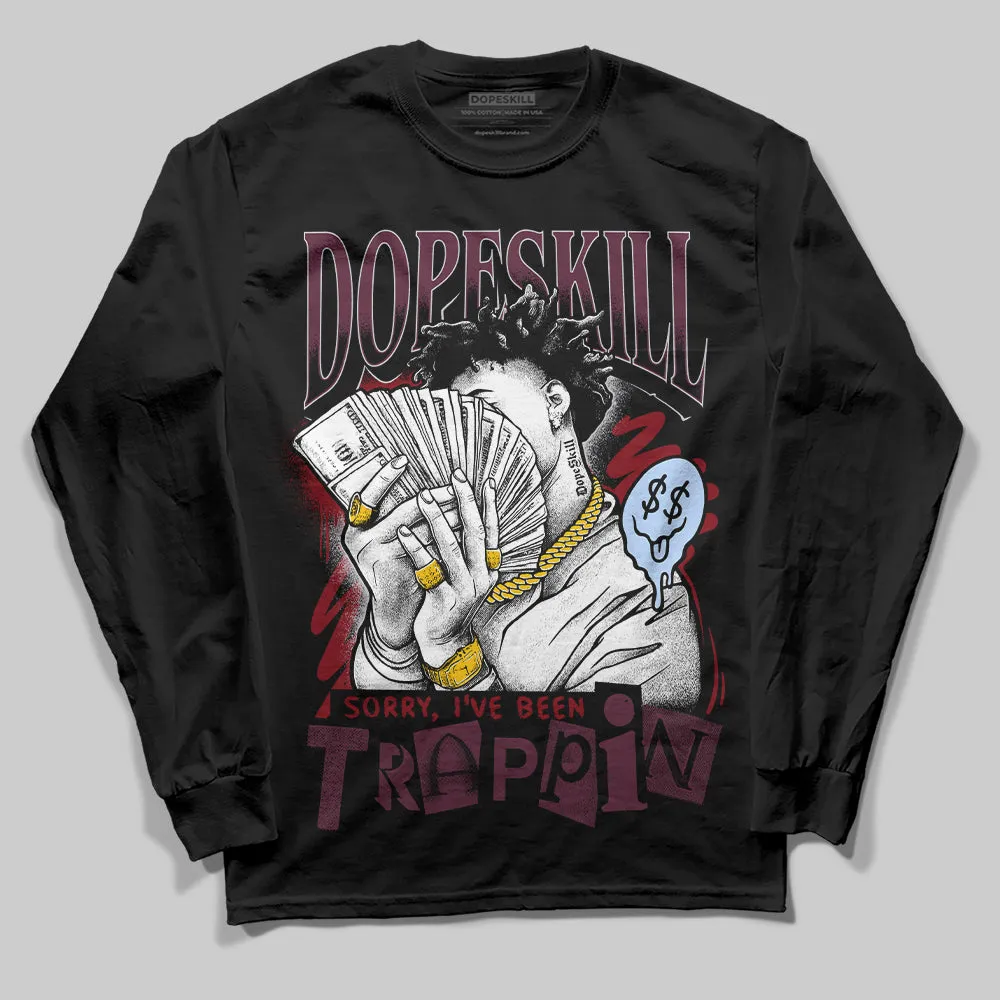Burgundy 5s DopeSkill Long Sleeve T-Shirt Sorry I've Been Trappin Graphic sold by DopeSkill product image thumbnail 2