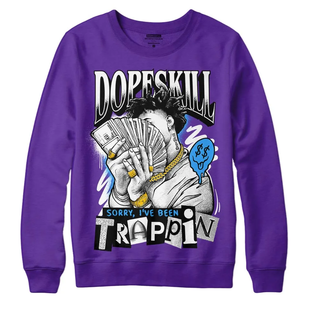Court Purple 13s DopeSkill Purple Sweatshirt Sorry I've Been Trappin Graphic sold by DopeSkill