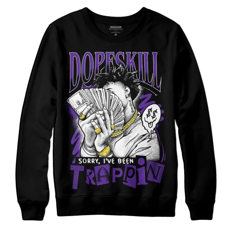 Court Purple 13s DopeSkill Sweatshirt Sorry I've Been Trappin Graphic sold by DopeSkill