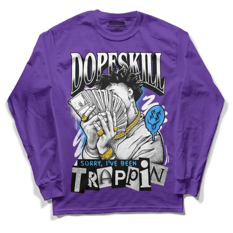 Court Purple 13s DopeSkill Purple Long Sleeve T-Shirt Sorry I've Been Trappin Graphic sold by DopeSkill