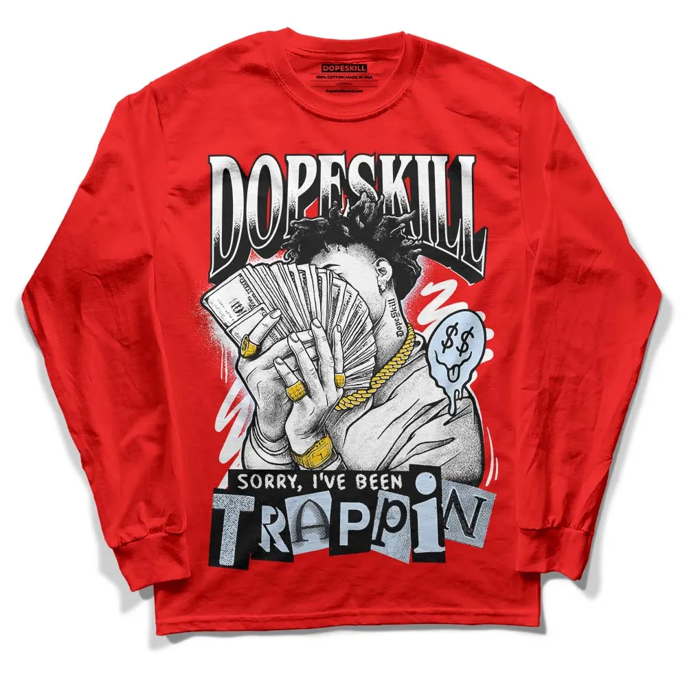 Cherry 11s DopeSkill Varsity Red Long Sleeve T-Shirt Sorry I've Been Trappin Graphic sold by DopeSkill