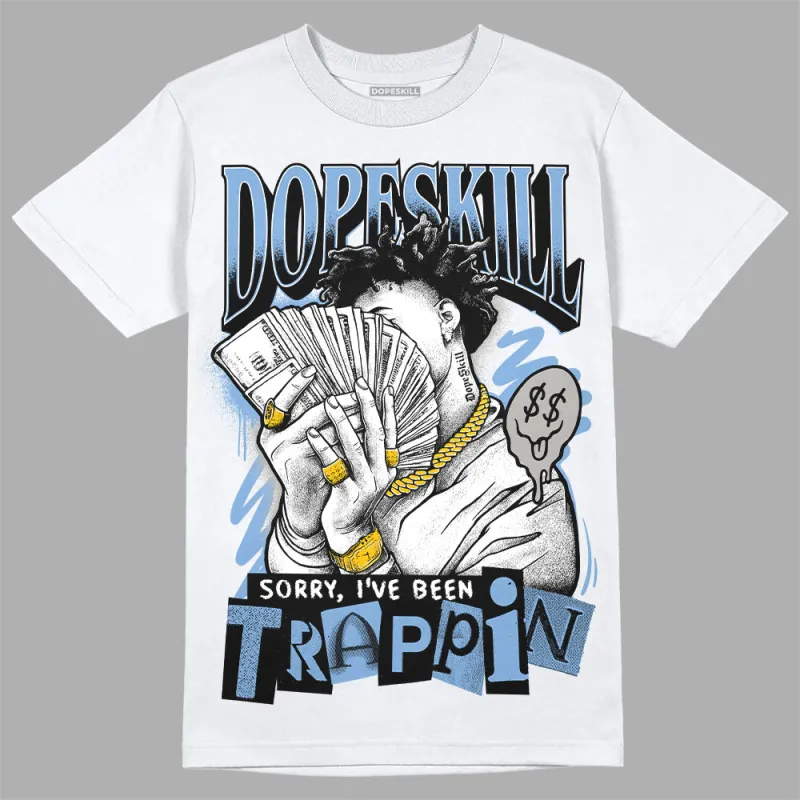 University Blue 5s DopeSkill T-Shirt Sorry I've Been Trappin Graphic sold by DopeSkill