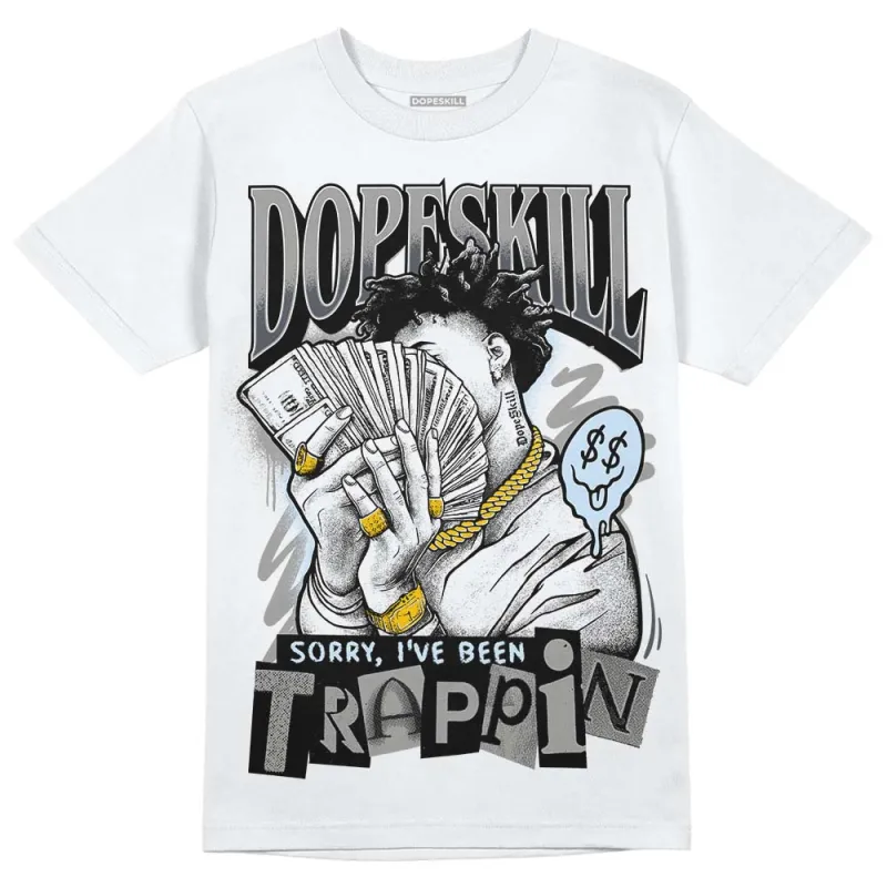 Cool Grey 11s DopeSkill T-Shirt Sorry I've Been Trappin Graphic sold by DopeSkill