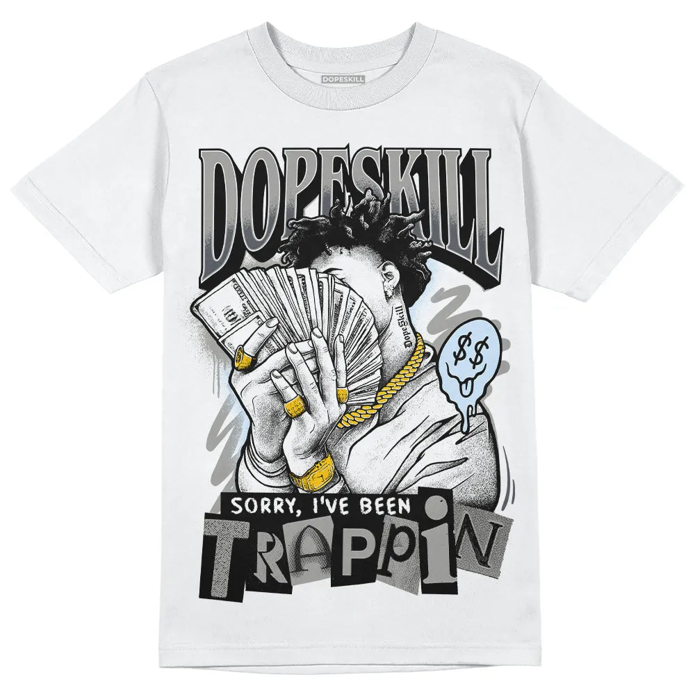 Cool Grey 6s DopeSkill T-Shirt Sorry I've Been Trappin Graphic sold by DopeSkill