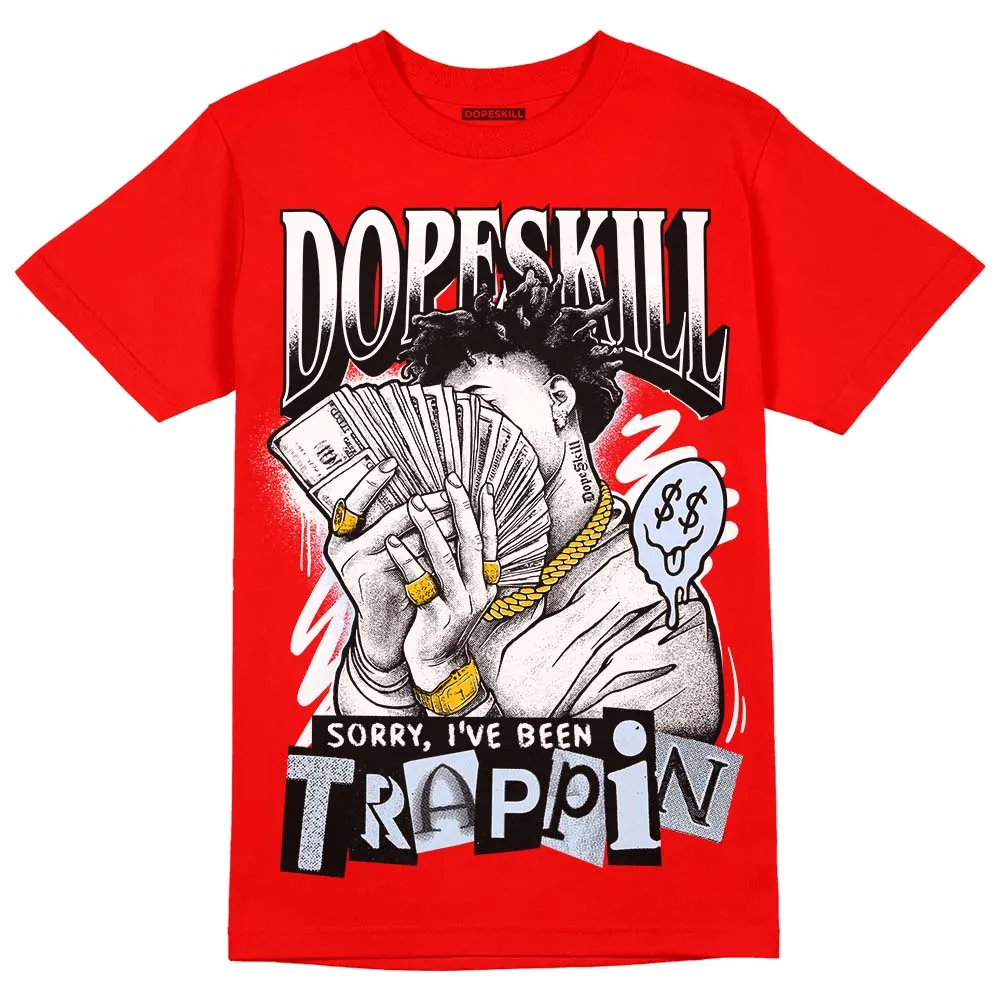 Cherry 11s DopeSkill Varsity Red T-shirt Sorry I've Been Trappin Graphic sold by DopeSkill
