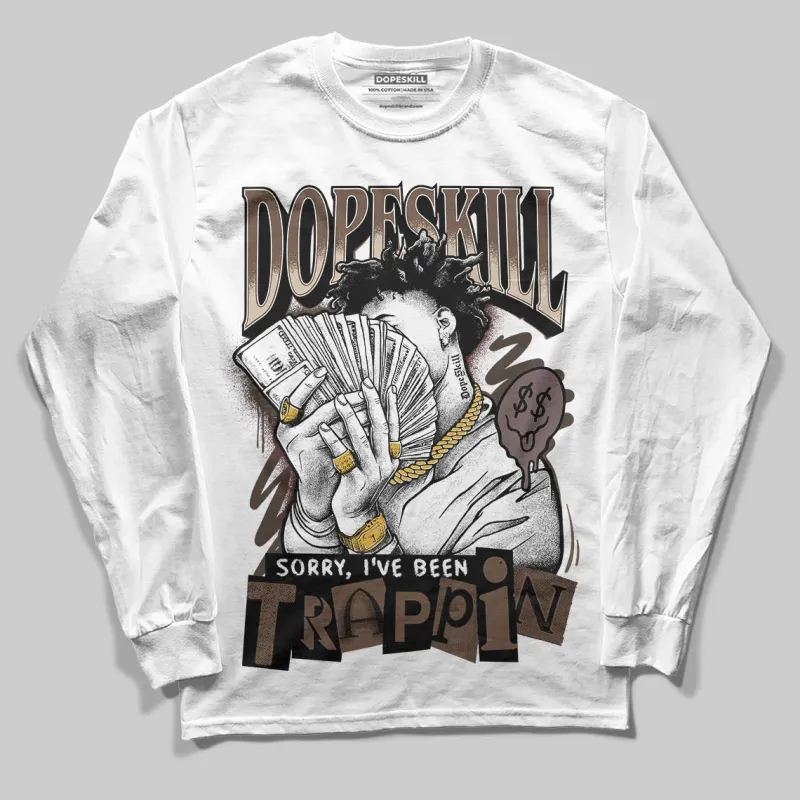 A Ma Maniere x Dark Mocha 4s DopeSkill Long Sleeve T-Shirt Sorry I've Been Trappin Graphic sold by DopeSkill