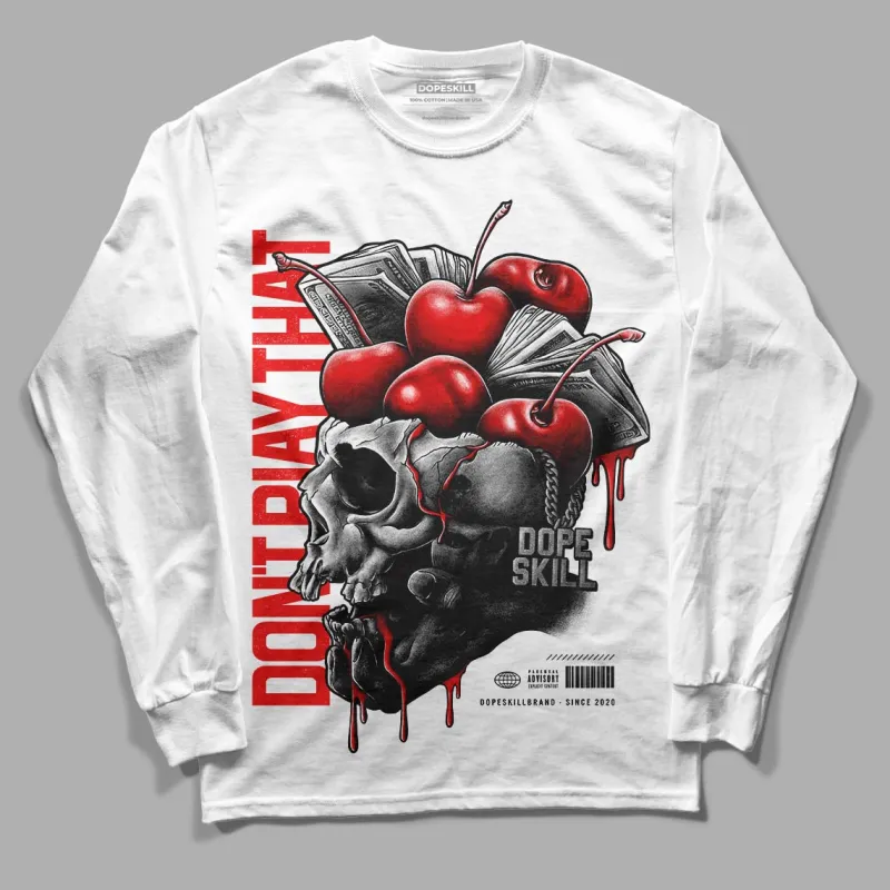 Cherry 11s DopeSkill Long Sleeve T-Shirt Don't Play That Graphic sold by DopeSkill