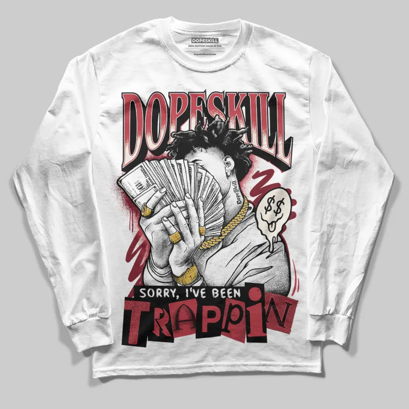 Valentine’s Day 4s DopeSkill Long Sleeve T-Shirt Sorry I've Been Trappin Graphic sold by DopeSkill