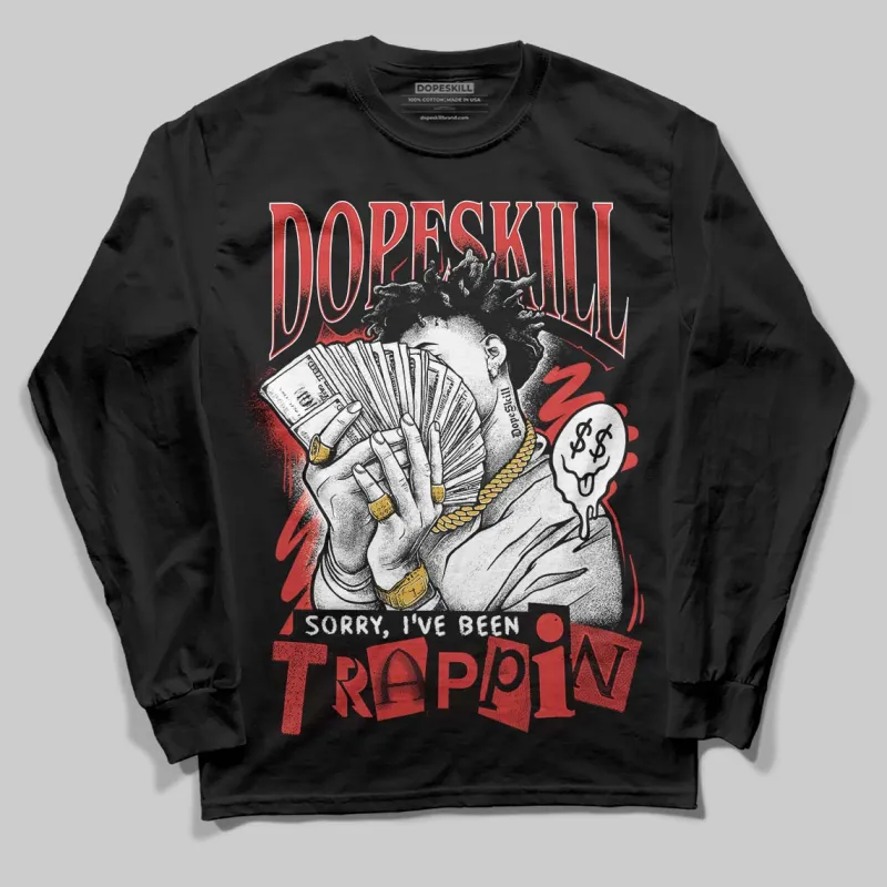 Reverse Infrared 6s DopeSkill Long Sleeve T-Shirt Sorry I've Been Trappin Graphic sold by DopeSkill