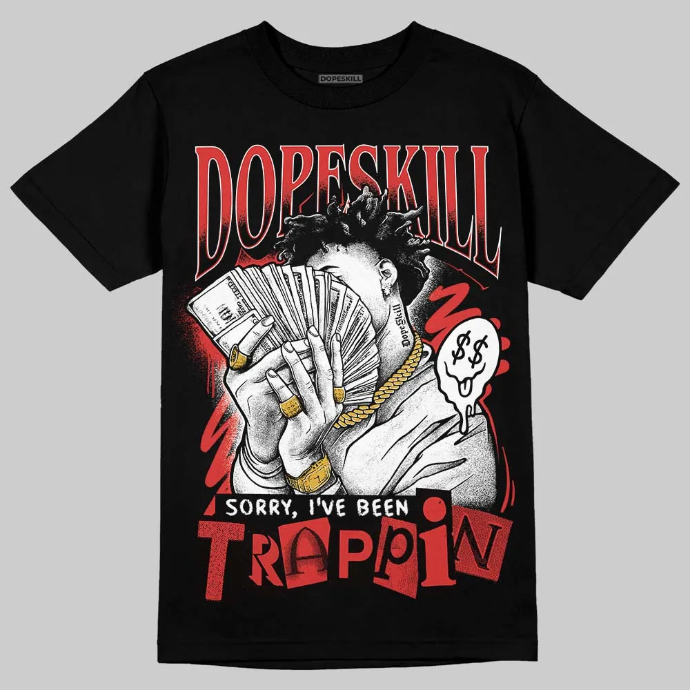 Reverse Infrared 6s DopeSkill T-Shirt Sorry I've Been Trappin Graphic sold by DopeSkill