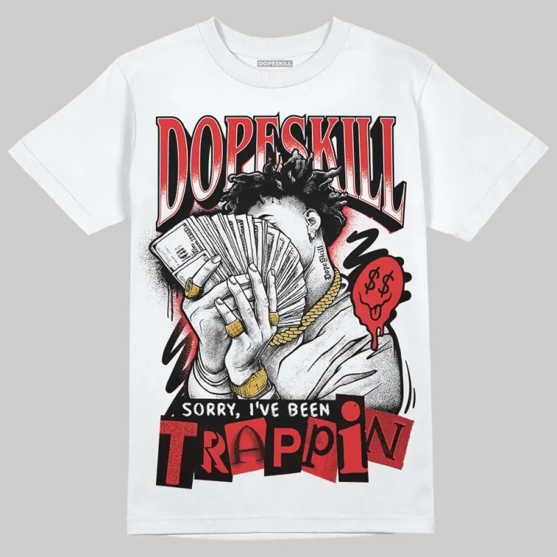 AJ 13 Chicago True Red Cherry DopeSkill T-Shirt Sorry I've Been Trappin Graphic made by DopeSkill