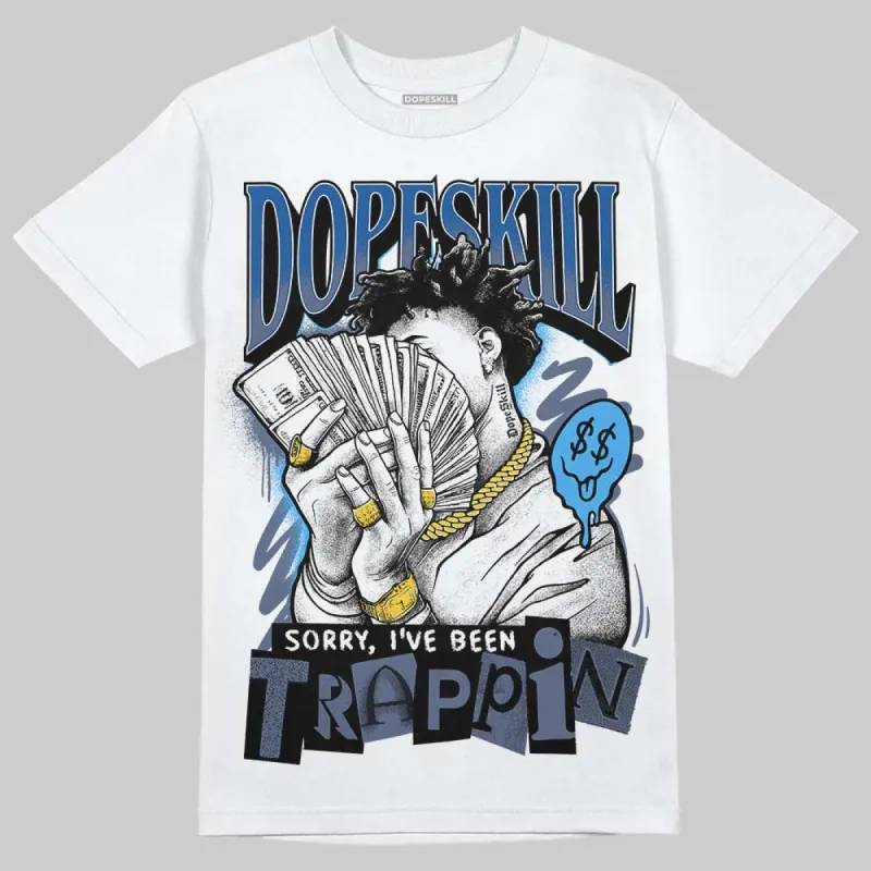 Diffused Blue 11s DopeSkill T-Shirt Sorry I've Been Trappin Graphic sold by DopeSkill