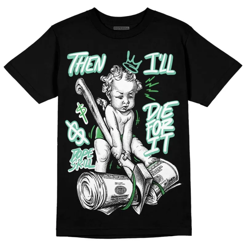Green Glow 1s DopeSkill T-Shirt Then I'll Die For It Graphic sold by DopeSkill
