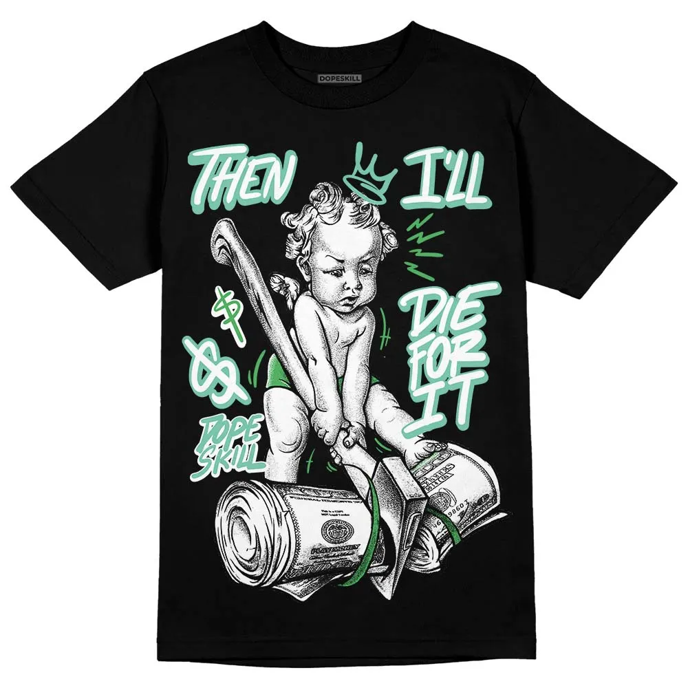 Green Glow 1s DopeSkill T-Shirt Then I'll Die For It Graphic sold by DopeSkill