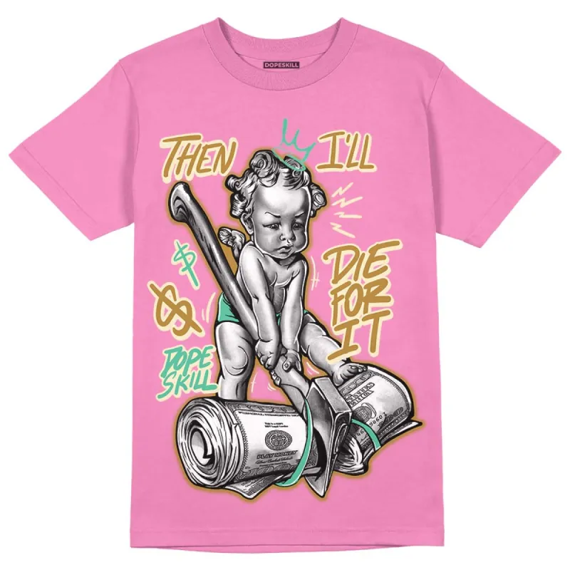 Dunk Playful Pink Multi Color Bronzine Clear Jade Luminous Green DopeSkill Pink T-shirt Then I'll Die For It Graphic sold by DopeSkill
