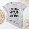 I Need A Coffee The Size Of My Ass Graphic Tee (Wholesale) sold by Alley and Rae