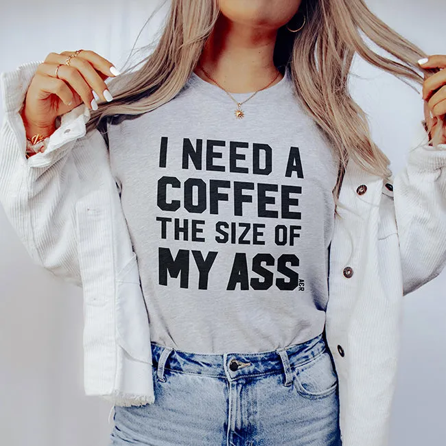 I Need A Coffee The Size Of My Ass Graphic Tee (Wholesale) sold by Alley and Rae