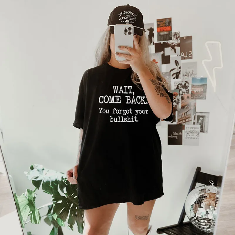 Wait Come Back You Forgot Your Bullshit Lightweight Tee sold by Alley and Rae