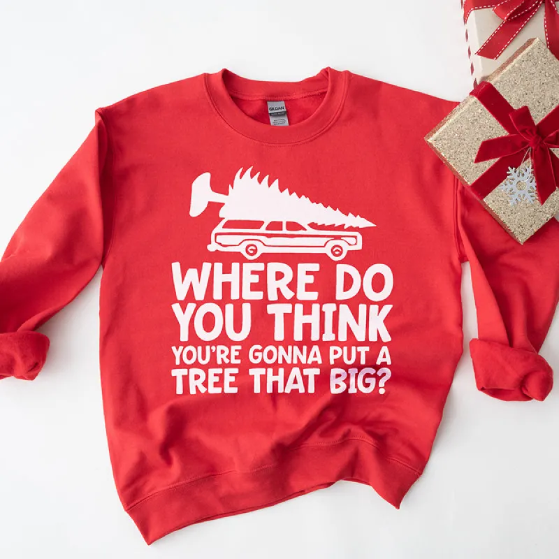 Where Do You Think You're Gonna Put A Tree That Big? Christmas Crewneck sold by Alley and Rae