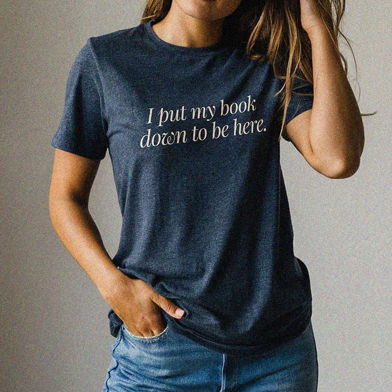 I Put My Book Down To Be Here Tee – Funny Book Lover Shirt sold by Alley and Rae